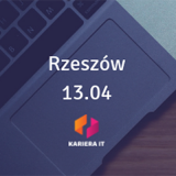 Kariera IT w Rzeszowie - 13 kwiecień 2019